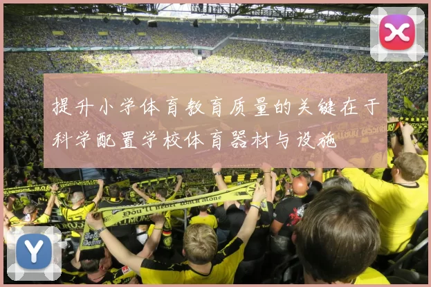 提升小学体育教育质量的关键在于科学配置学校体育器材与设施
